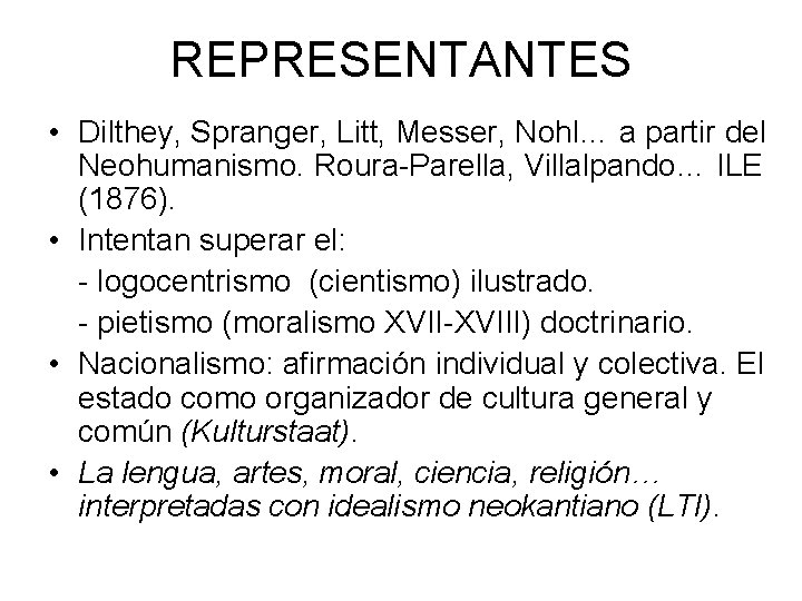 REPRESENTANTES • Dilthey, Spranger, Litt, Messer, Nohl… a partir del Neohumanismo. Roura-Parella, Villalpando… ILE