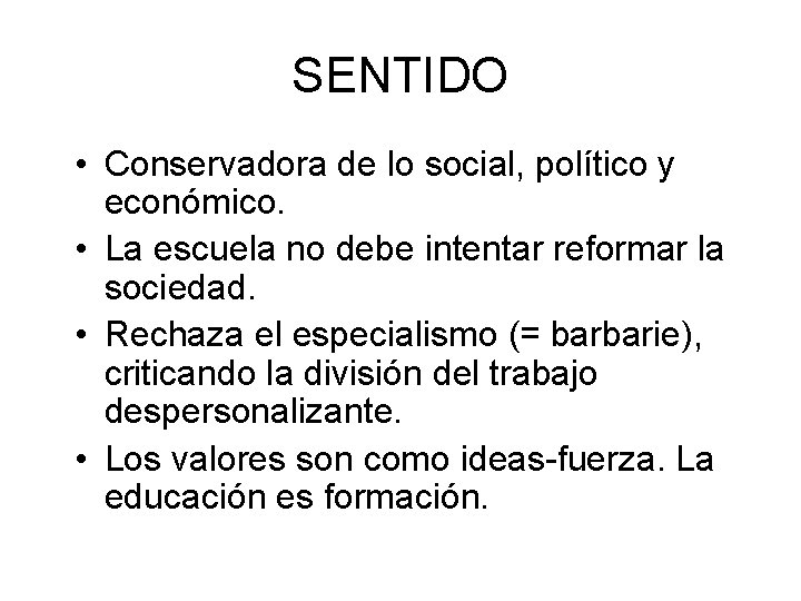 SENTIDO • Conservadora de lo social, político y económico. • La escuela no debe