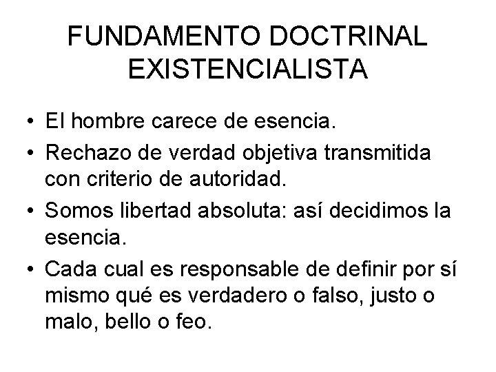 FUNDAMENTO DOCTRINAL EXISTENCIALISTA • El hombre carece de esencia. • Rechazo de verdad objetiva