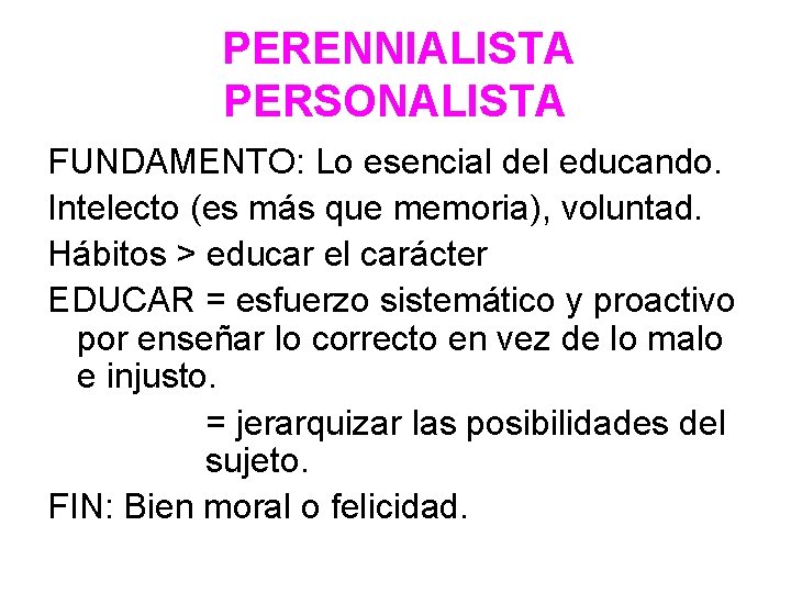 PERENNIALISTA PERSONALISTA FUNDAMENTO: Lo esencial del educando. Intelecto (es más que memoria), voluntad. Hábitos