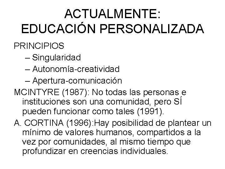 ACTUALMENTE: EDUCACIÓN PERSONALIZADA PRINCIPIOS – Singularidad – Autonomía-creatividad – Apertura-comunicación MCINTYRE (1987): No todas