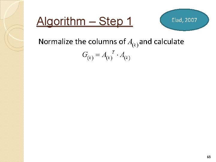 Algorithm – Step 1 Normalize the columns of Elad, 2007 and calculate 63 