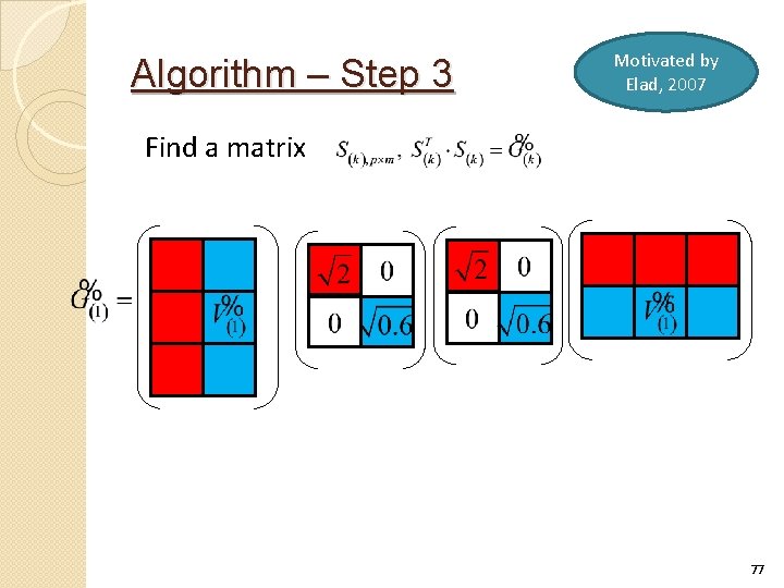 Algorithm – Step 3 Motivated by Elad, 2007 Find a matrix 77 