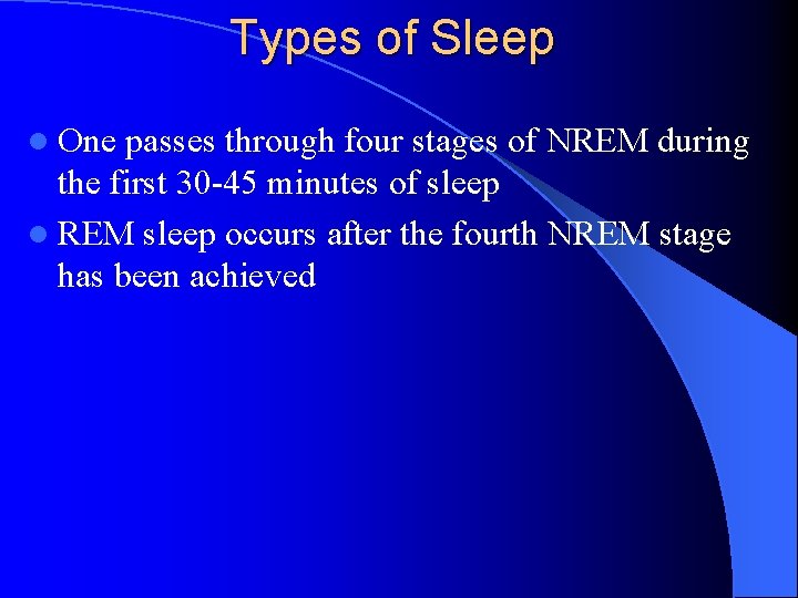 Types of Sleep l One passes through four stages of NREM during the first