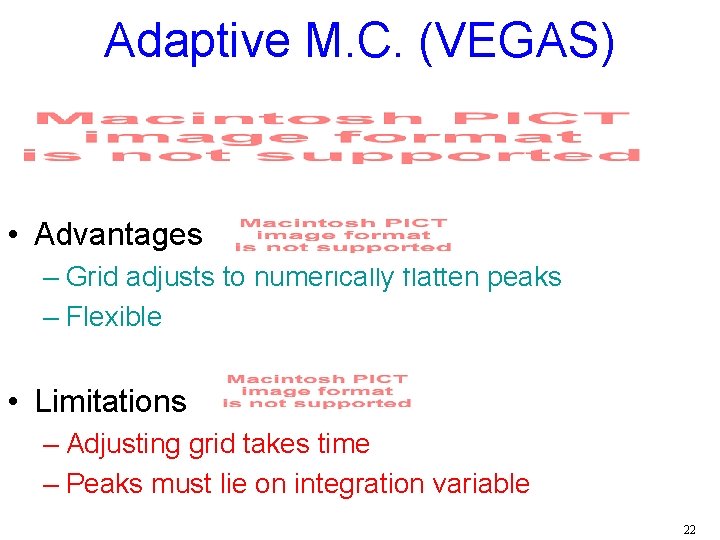 Adaptive M. C. (VEGAS) • Advantages – Grid adjusts to numerically flatten peaks –