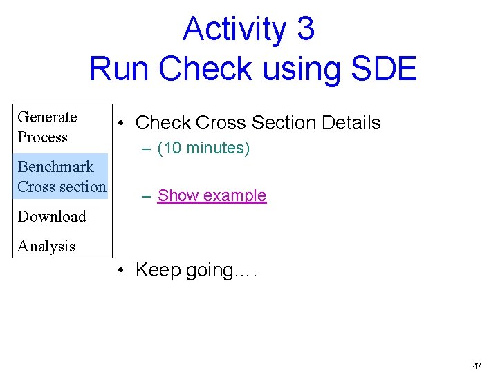 Activity 3 Run Check using SDE Generate Process Benchmark Cross section • Check Cross