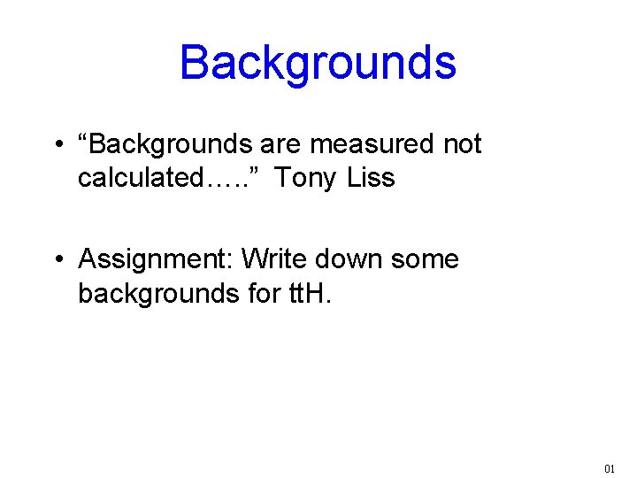 Backgrounds • “Backgrounds are measured not calculated…. . ” Tony Liss • Assignment: Write