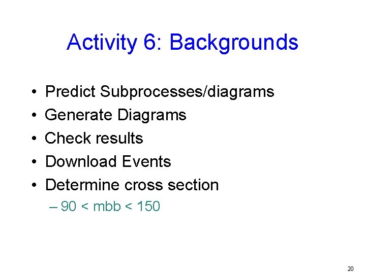 Activity 6: Backgrounds • • • Predict Subprocesses/diagrams Generate Diagrams Check results Download Events
