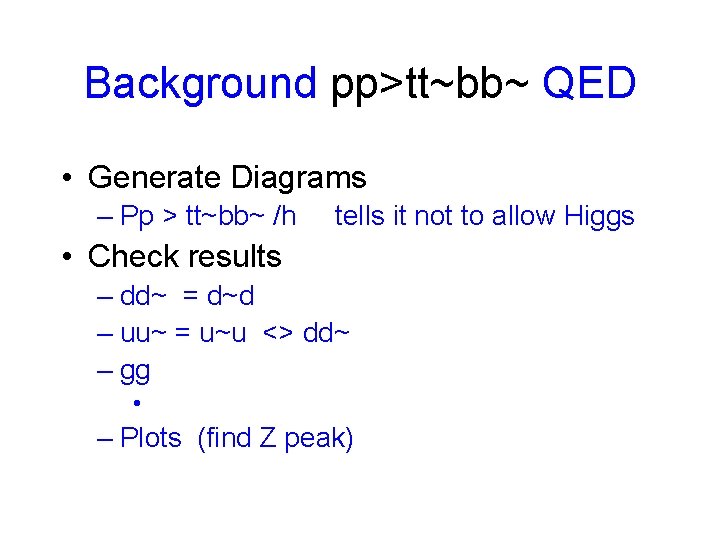 Background pp>tt~bb~ QED • Generate Diagrams – Pp > tt~bb~ /h tells it not