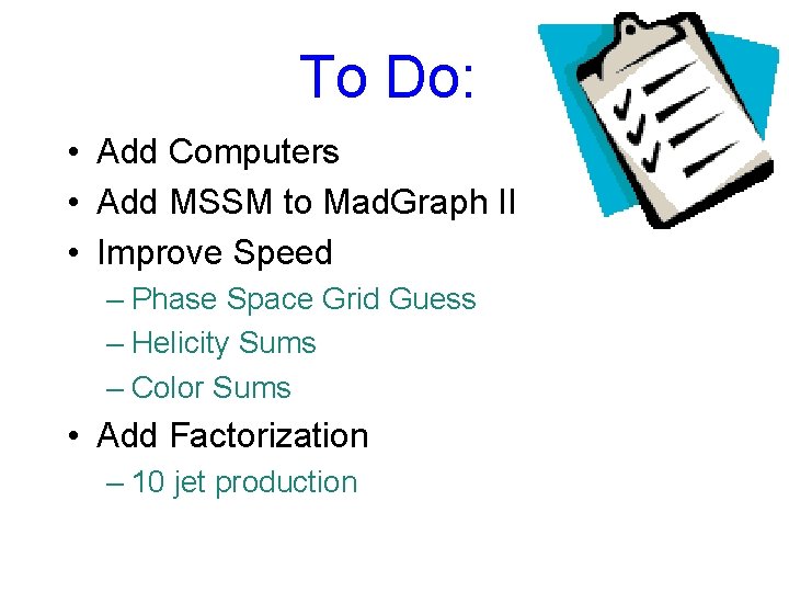 To Do: • Add Computers • Add MSSM to Mad. Graph II • Improve
