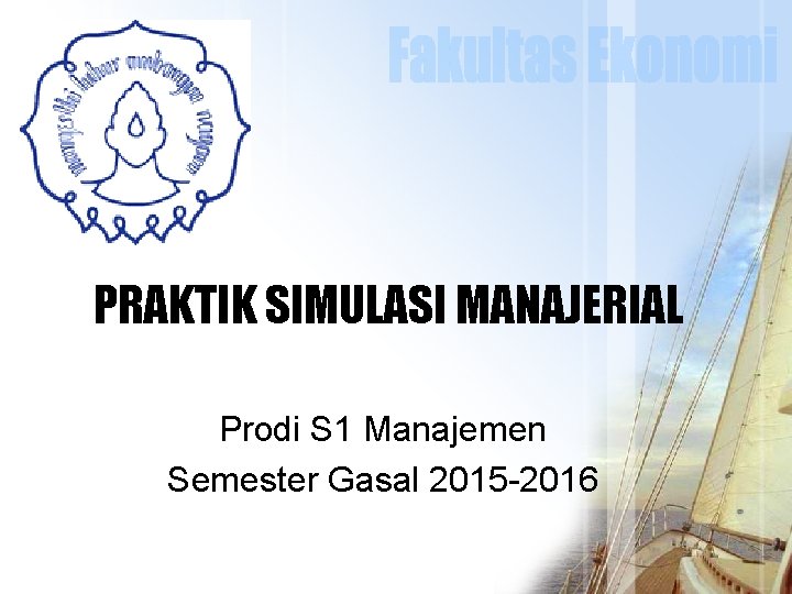 PRAKTIK SIMULASI MANAJERIAL Prodi S 1 Manajemen Semester Gasal 2015 -2016 