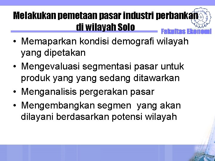 Melakukan pemetaan pasar industri perbankan di wilayah Solo • Memaparkan kondisi demografi wilayah yang