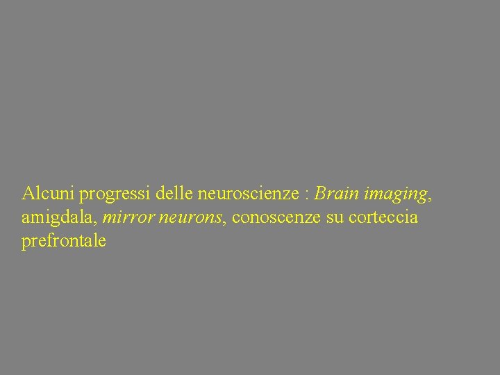 Alcuni progressi delle neuroscienze : Brain imaging, amigdala, mirror neurons, conoscenze su corteccia prefrontale