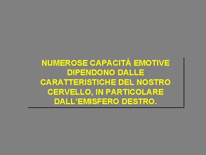 NUMEROSE CAPACITÀ EMOTIVE DIPENDONO DALLE CARATTERISTICHE DEL NOSTRO CERVELLO, IN PARTICOLARE DALL’EMISFERO DESTRO. 