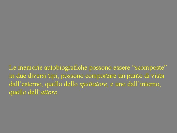 Le memorie autobiografiche possono essere “scomposte” in due diversi tipi, possono comportare un punto