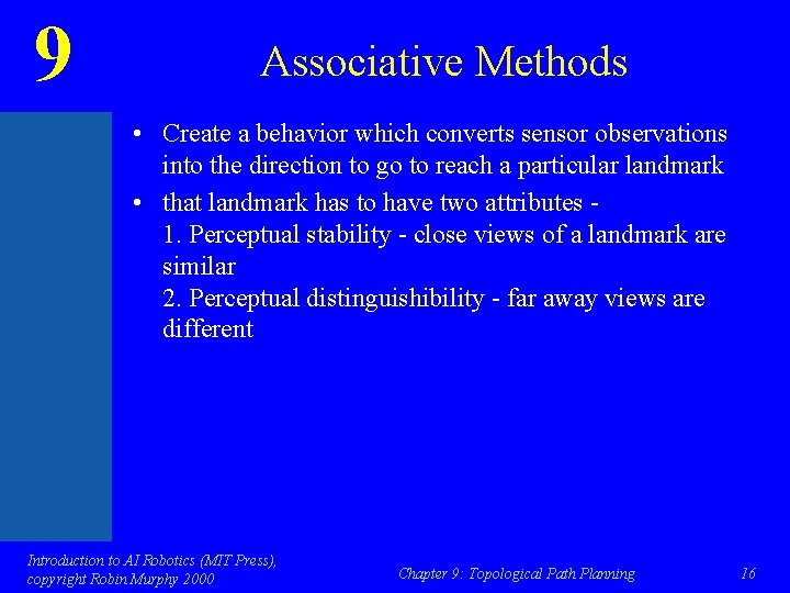 9 Associative Methods • Create a behavior which converts sensor observations into the direction