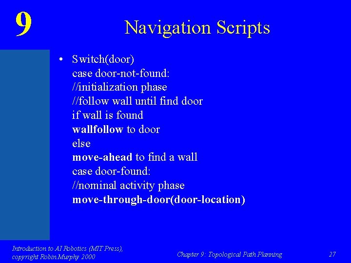 9 Navigation Scripts • Switch(door) case door-not-found: //initialization phase //follow wall until find door