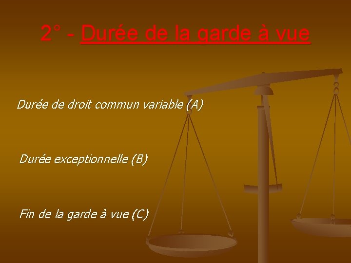 2° - Durée de la garde à vue Durée de droit commun variable (A)