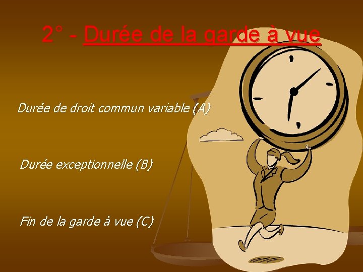 2° - Durée de la garde à vue Durée de droit commun variable (A)