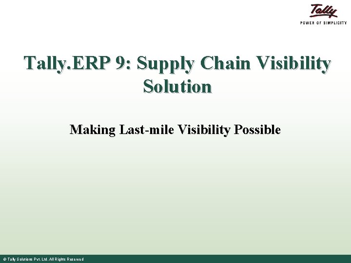 Tally. ERP 9: Supply Chain Visibility Solution Making Last-mile Visibility Possible © Tally Solutions
