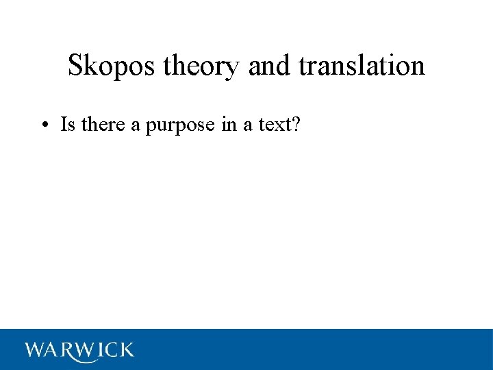 Skopos theory and translation • Is there a purpose in a text? 