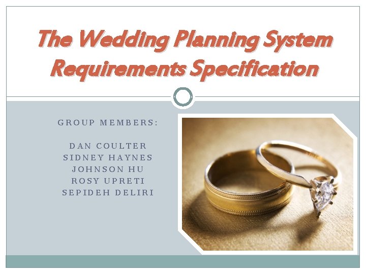 The Wedding Planning System Requirements Specification GROUP MEMBERS: DAN COULTER SIDNEY HAYNES JOHNSON HU
