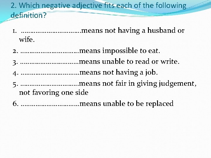 2. Which negative adjective fits each of the following definition? 1. ………………means not having 2. Which negative adjective fits each of the following definition? 1. ………………means not having