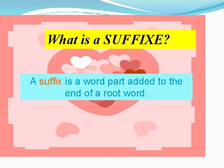 What is a SUFFIXE? A suffix is a word part added to the end What is a SUFFIXE? A suffix is a word part added to the end