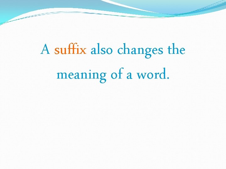 A suffix also changes the meaning of a word. A suffix also changes the meaning of a word.