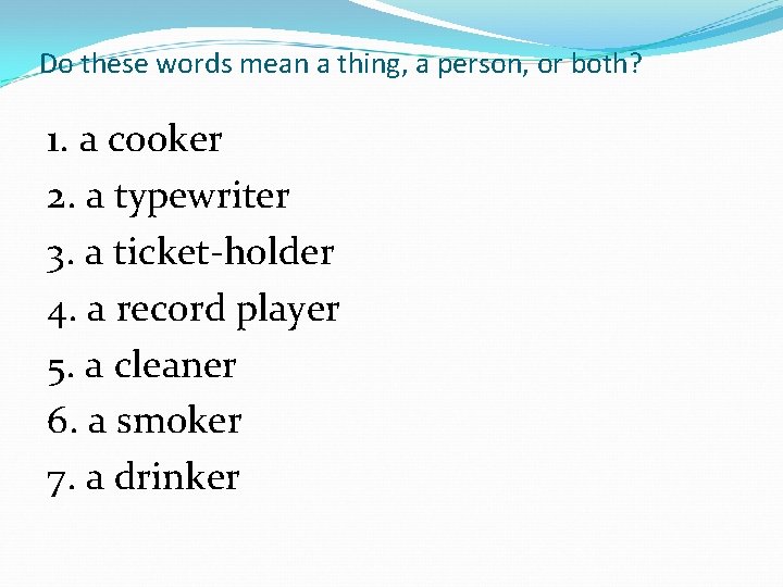 Do these words mean a thing, a person, or both? 1. a cooker 2. Do these words mean a thing, a person, or both? 1. a cooker 2.