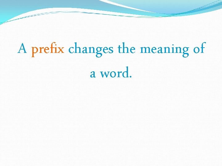 A prefix changes the meaning of a word. A prefix changes the meaning of a word.