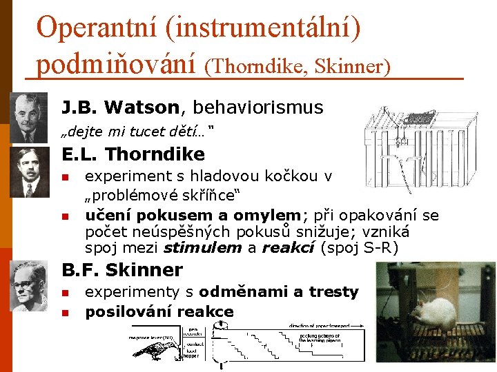 Operantní (instrumentální) podmiňování (Thorndike, Skinner) J. B. Watson, behaviorismus „dejte mi tucet dětí…“ E.