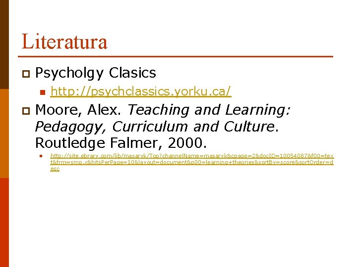 Literatura p Psycholgy Clasics p http: //psychclassics. yorku. ca/ Moore, Alex. Teaching and Learning: