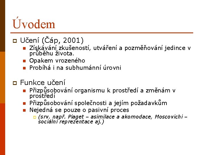 Úvodem p Učení (Čáp, 2001) p Získávání zkušeností, utváření a pozměňování jedince v průběhu