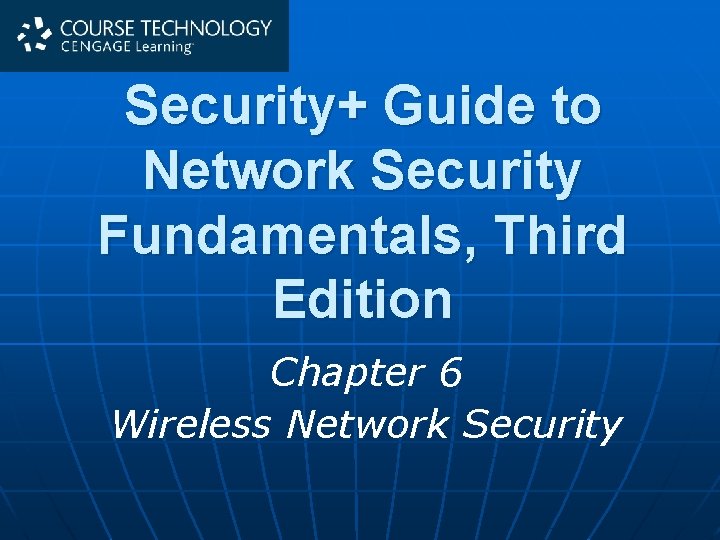 Security+ Guide to Network Security Fundamentals, Third Edition Chapter 6 Wireless Network Security 