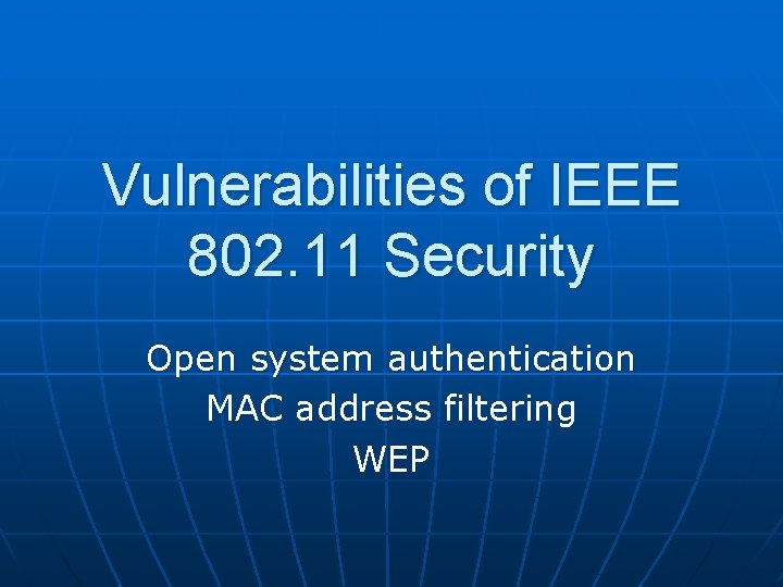 Vulnerabilities of IEEE 802. 11 Security Open system authentication MAC address filtering WEP 