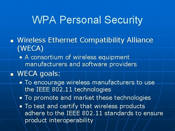 WPA Personal Security n Wireless Ethernet Compatibility Alliance (WECA) • A consortium of wireless