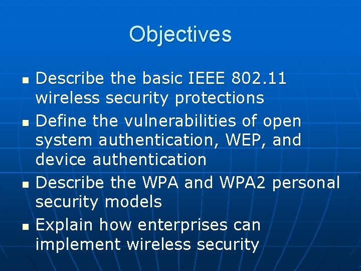 Objectives n n Describe the basic IEEE 802. 11 wireless security protections Define the