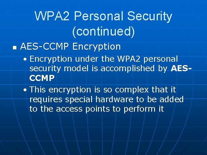 WPA 2 Personal Security (continued) n AES-CCMP Encryption • Encryption under the WPA 2