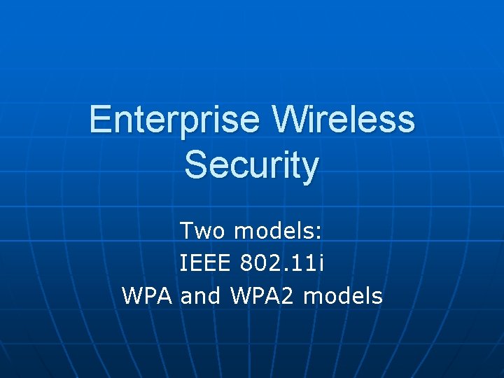 Enterprise Wireless Security Two models: IEEE 802. 11 i WPA and WPA 2 models