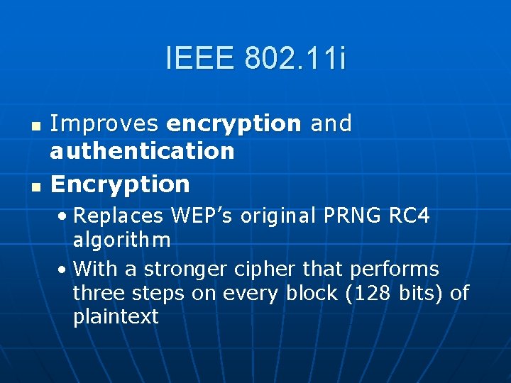 IEEE 802. 11 i n n Improves encryption and authentication Encryption • Replaces WEP’s