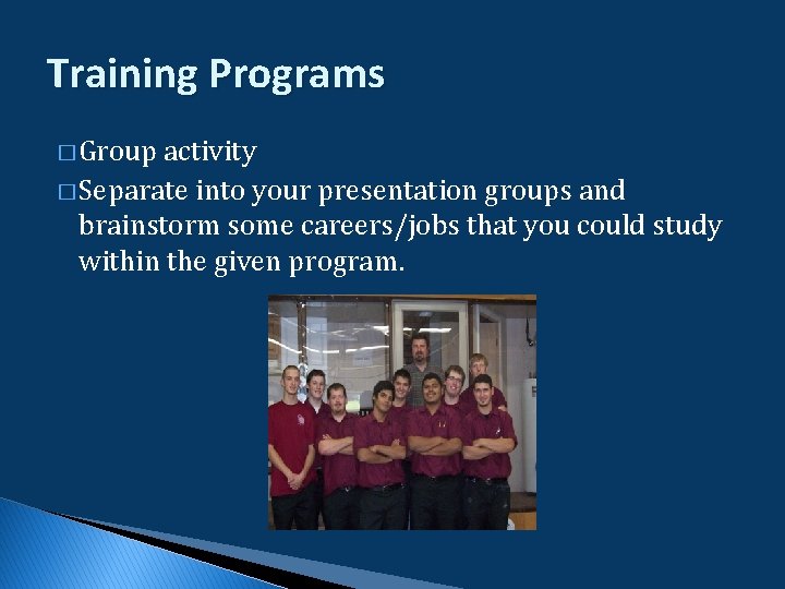 Training Programs � Group activity � Separate into your presentation groups and brainstorm some Training Programs � Group activity � Separate into your presentation groups and brainstorm some