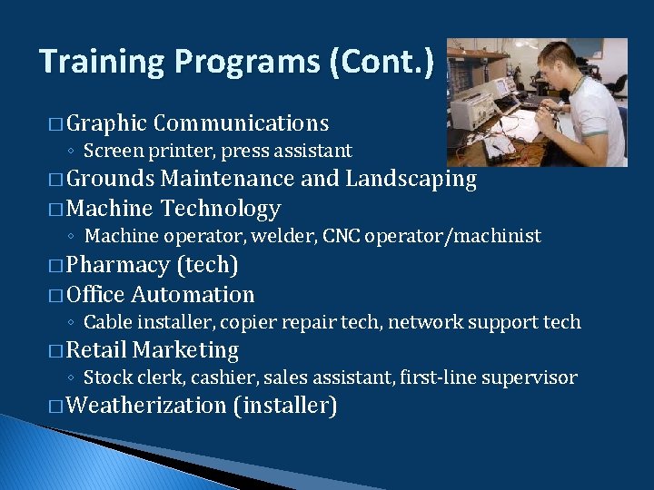 Training Programs (Cont. ) � Graphic Communications ◦ Screen printer, press assistant � Grounds Training Programs (Cont. ) � Graphic Communications ◦ Screen printer, press assistant � Grounds