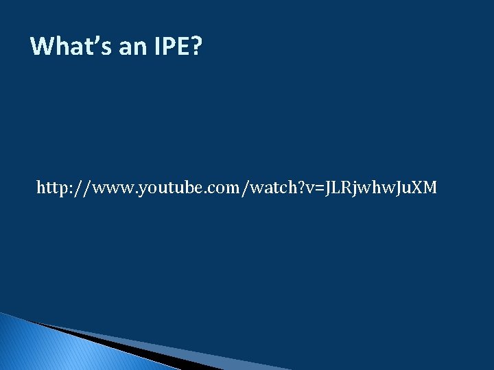 What’s an IPE? http: //www. youtube. com/watch? v=JLRjwhw. Ju. XM What’s an IPE? http: //www. youtube. com/watch? v=JLRjwhw. Ju. XM
