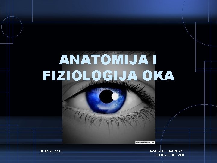 ANATOMIJA I FIZIOLOGIJA OKA SIJEČANJ, 2013. BOGUMILA MARTINACBOROVAC , DR. MED. 