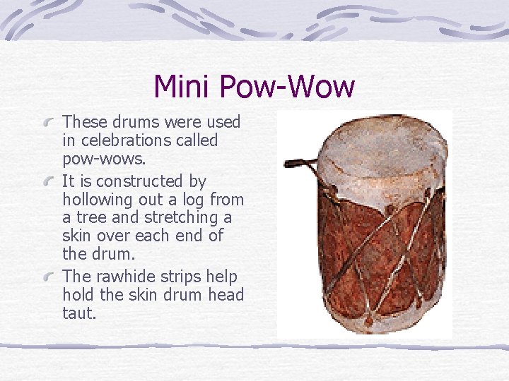 Mini Pow-Wow These drums were used in celebrations called pow-wows. It is constructed by