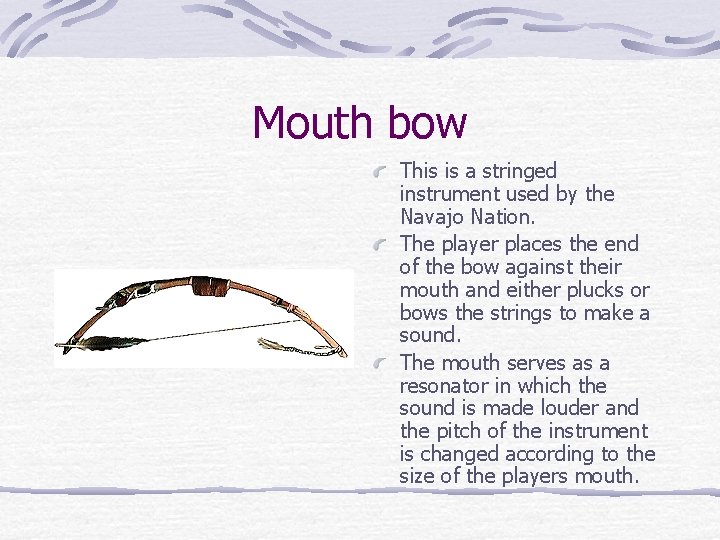 Mouth bow This is a stringed instrument used by the Navajo Nation. The player