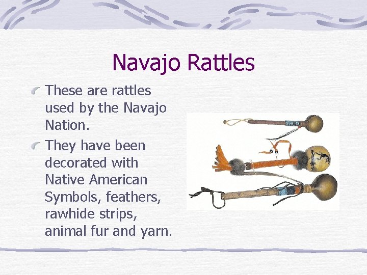 Navajo Rattles These are rattles used by the Navajo Nation. They have been decorated