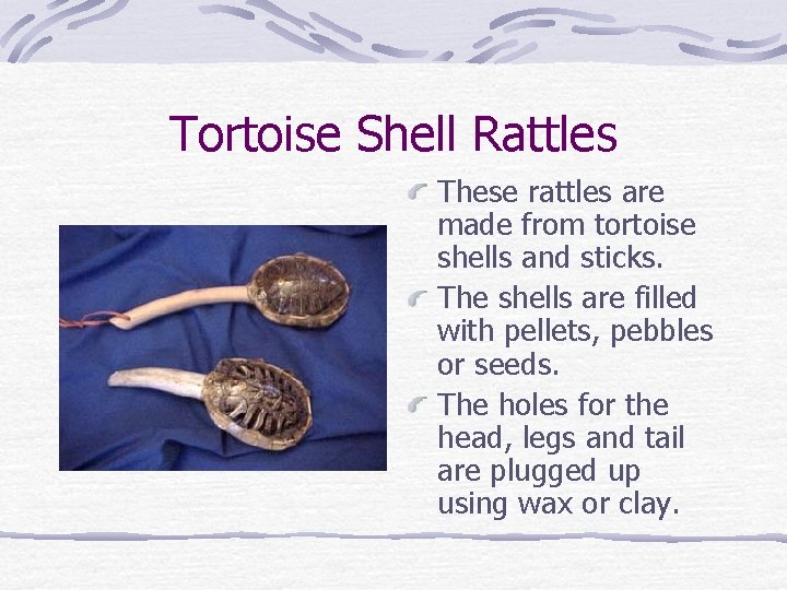 Tortoise Shell Rattles These rattles are made from tortoise shells and sticks. The shells