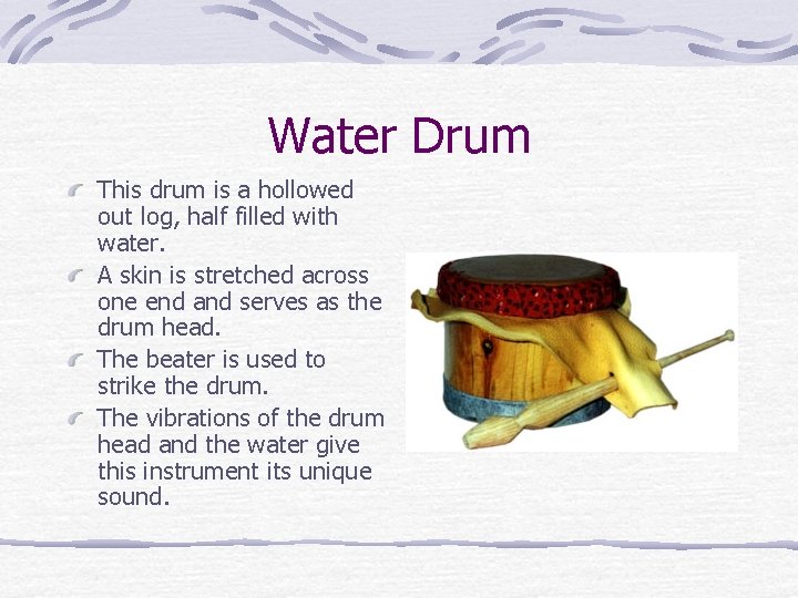 Water Drum This drum is a hollowed out log, half filled with water. A